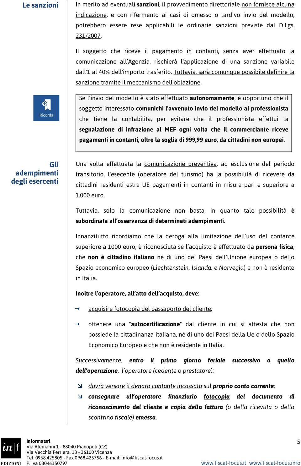 Il soggetto che riceve il pagamento in contanti, senza aver effettuato la comunicazione all Agenzia, rischierà l'applicazione di una sanzione variabile dall'1 al 40% dell'importo trasferito.