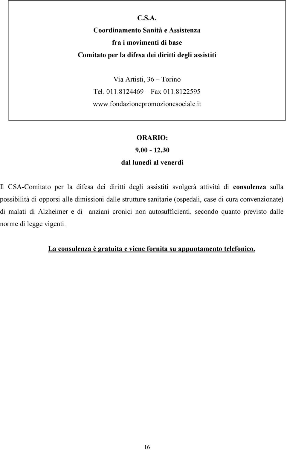 30 dal lunedì al venerdì Il CSA-Comitato per la difesa dei diritti degli assistiti svolgerà attività di consulenza sulla possibilità di opporsi alle dimissioni