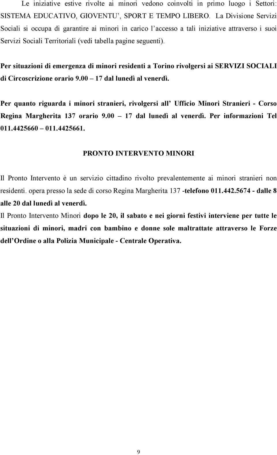 Per situazioni di emergenza di minori residenti a Torino rivolgersi ai SERVIZI SOCIALI di Circoscrizione orario 9.00 17 dal lunedì al venerdì.