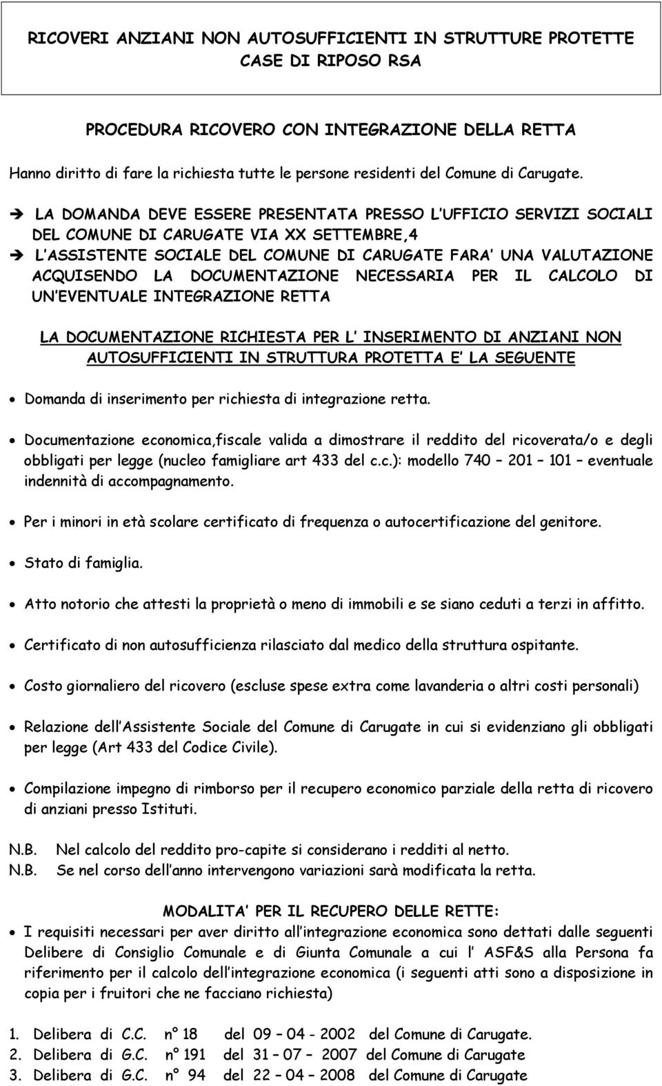 LA DOMANDA DEVE ESSERE PRESENTATA PRESSO L UFFICIO SERVIZI SOCIALI DEL COMUNE DI CARUGATE VIA XX SETTEMBRE,4 L ASSISTENTE SOCIALE DEL COMUNE DI CARUGATE FARA UNA VALUTAZIONE ACQUISENDO LA