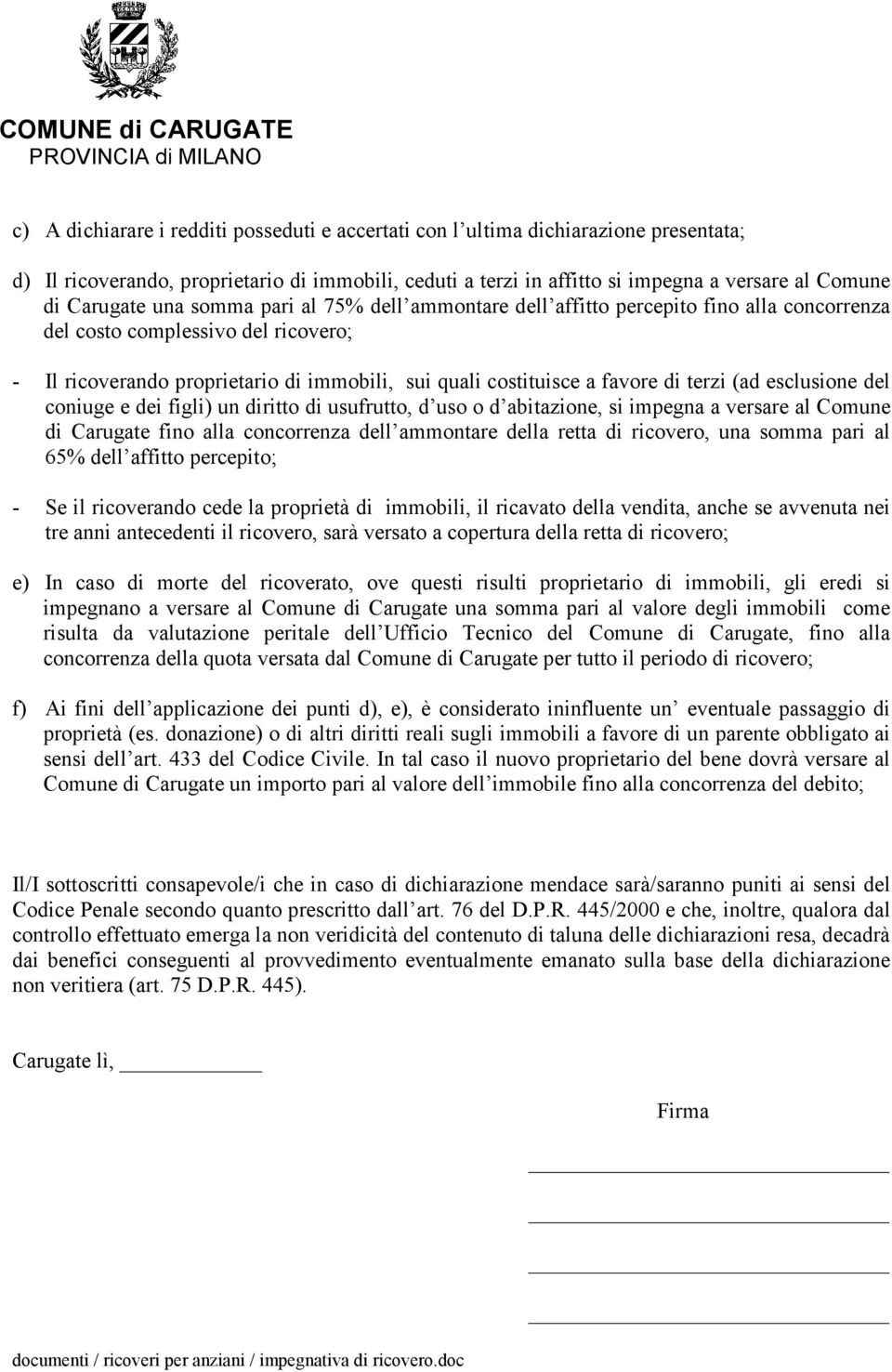 immobili, sui quali costituisce a favore di terzi (ad esclusione del coniuge e dei figli) un diritto di usufrutto, d uso o d abitazione, si impegna a versare al Comune di Carugate fino alla