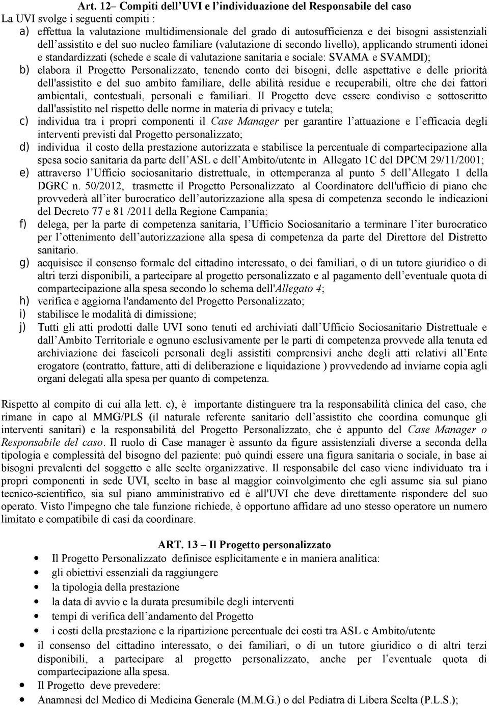 SVAMDI); b) elabora il Progetto Personalizzato, tenendo conto dei bisogni, delle aspettative e delle priorità dell'assistito e del suo ambito familiare, delle abilità residue e recuperabili, oltre