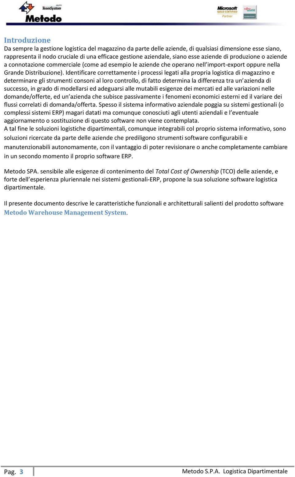 Identificare correttamente i processi legati alla propria logistica di magazzino e determinare gli strumenti consoni al loro controllo, di fatto determina la differenza tra un azienda di successo, in