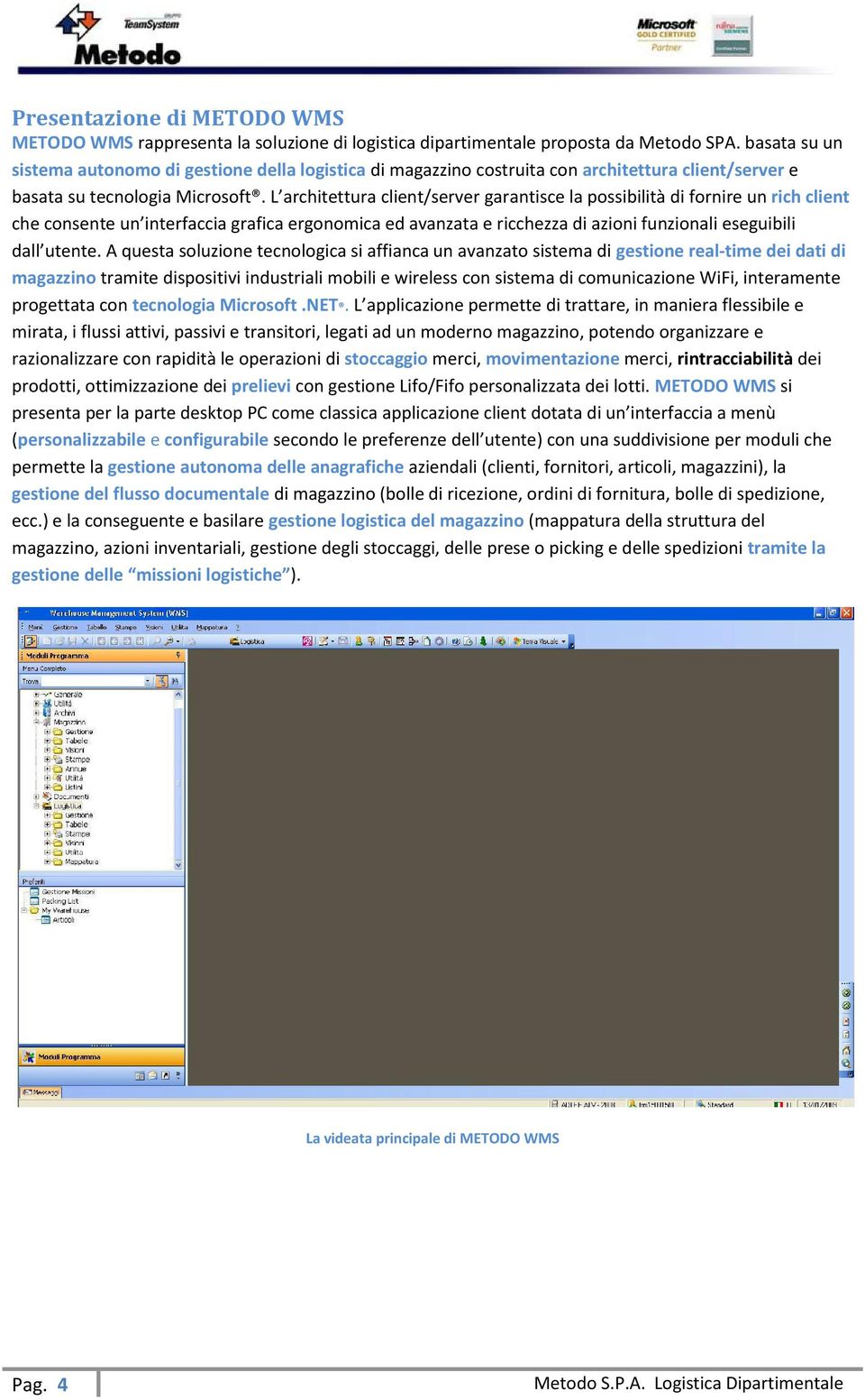 L architettura client/server garantisce la possibilità di fornire un rich client che consente un interfaccia grafica ergonomica ed avanzata e ricchezza di azioni funzionali eseguibili dall utente.