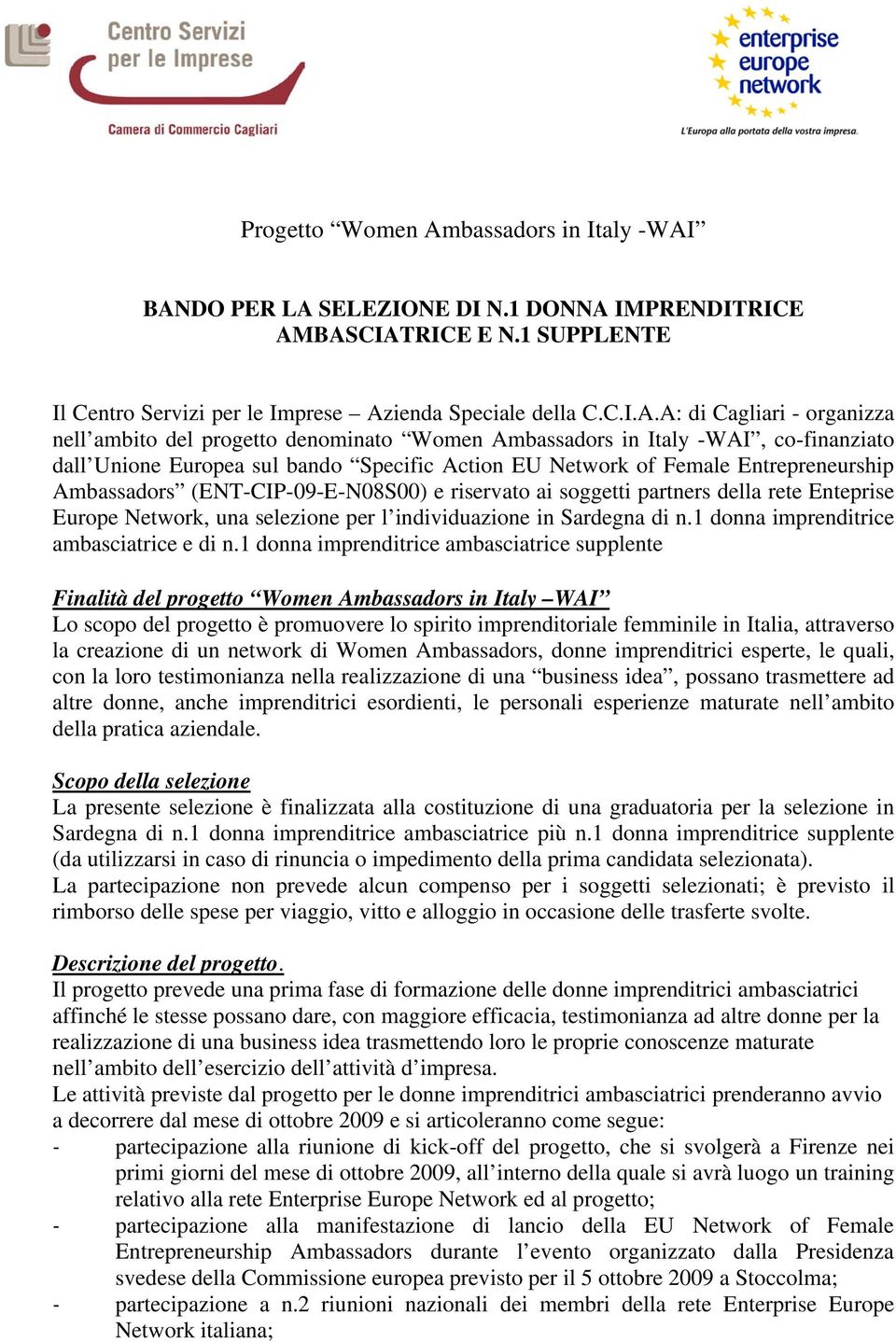 BANDO PER LA SELEZIONE DI N.1 DONNA IMPRENDITRICE AMBASCIATRICE E N.1 SUPPLENTE Il Centro Servizi per le Imprese Azienda Speciale della C.C.I.A.A: di Cagliari - organizza nell ambito del progetto
