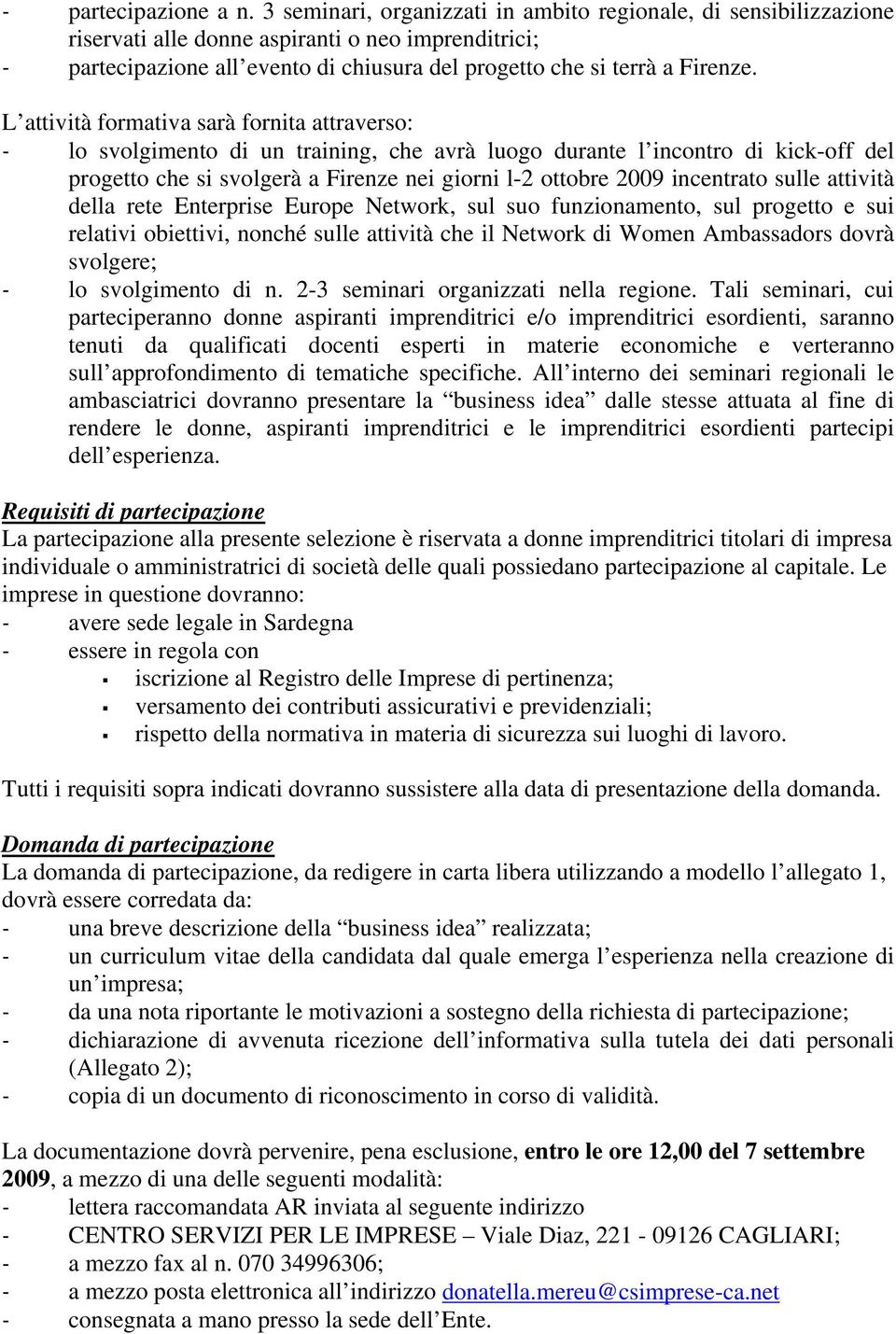 L attività formativa sarà fornita attraverso: - lo svolgimento di un training, che avrà luogo durante l incontro di kick-off del progetto che si svolgerà a Firenze nei giorni l-2 ottobre 2009