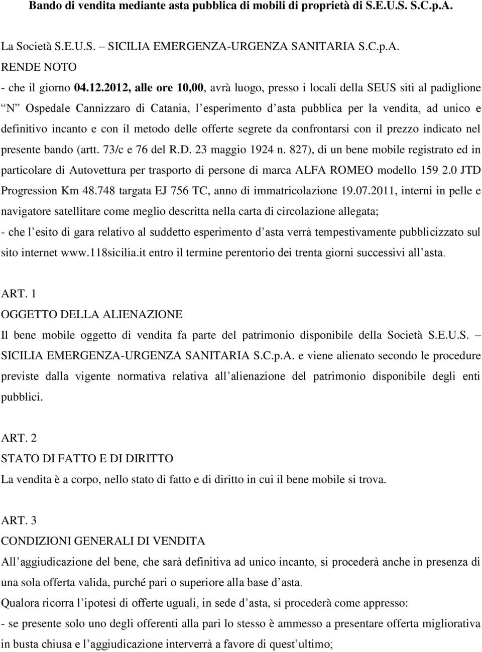 metodo delle offerte segrete da confrontarsi con il prezzo indicato nel presente bando (artt. 73/c e 76 del R.D. 23 maggio 1924 n.