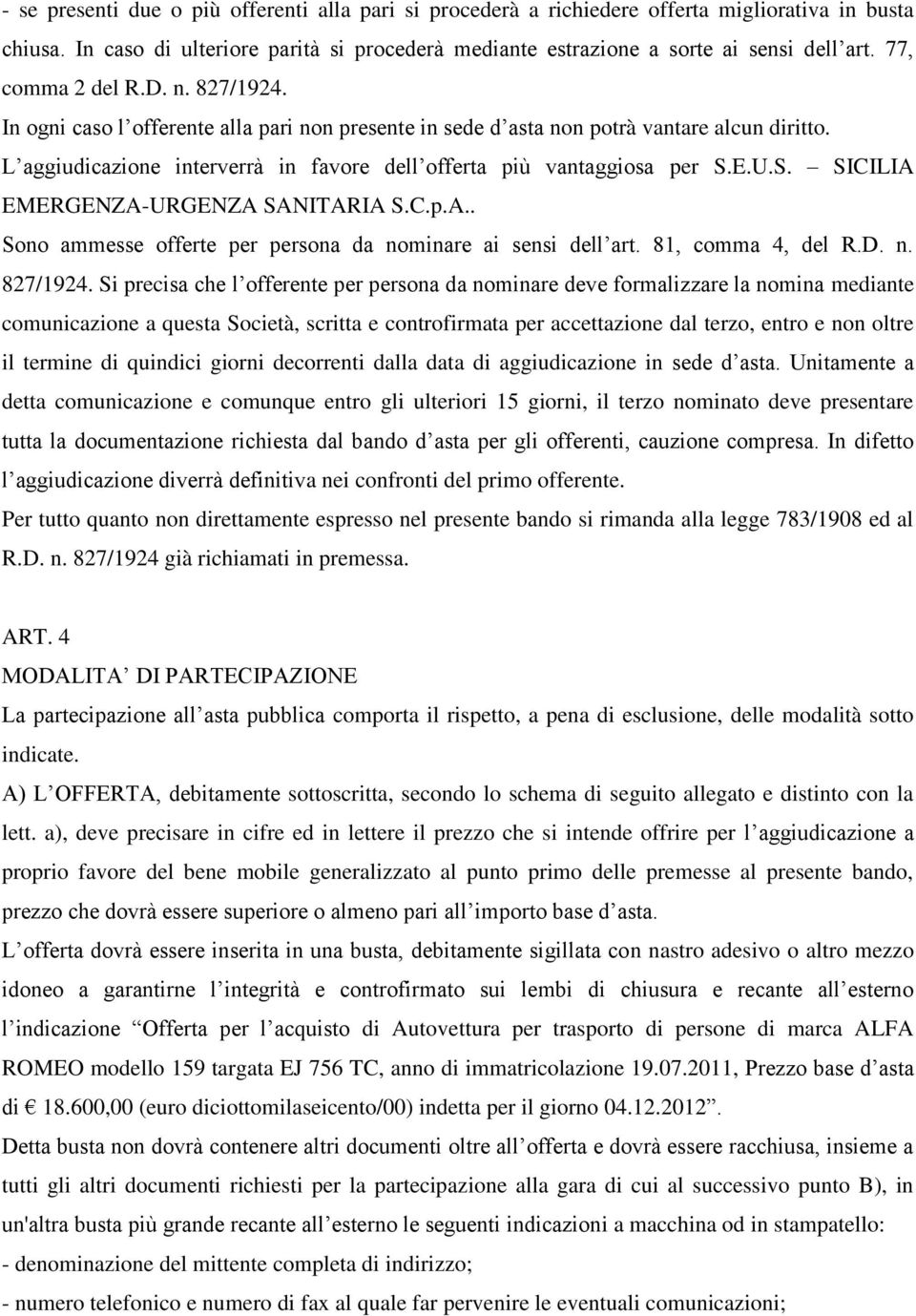 L aggiudicazione interverrà in favore dell offerta più vantaggiosa per S.E.U.S. SICILIA EMERGENZA-URGENZA SANITARIA S.C.p.A.. Sono ammesse offerte per persona da nominare ai sensi dell art.