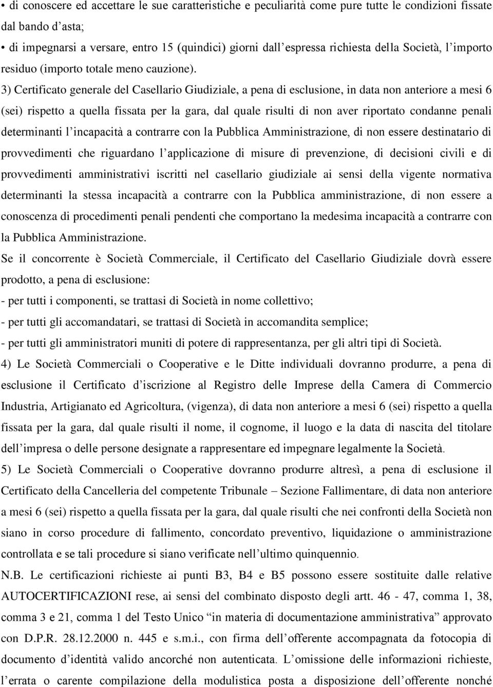 3) Certificato generale del Casellario Giudiziale, a pena di esclusione, in data non anteriore a mesi 6 (sei) rispetto a quella fissata per la gara, dal quale risulti di non aver riportato condanne