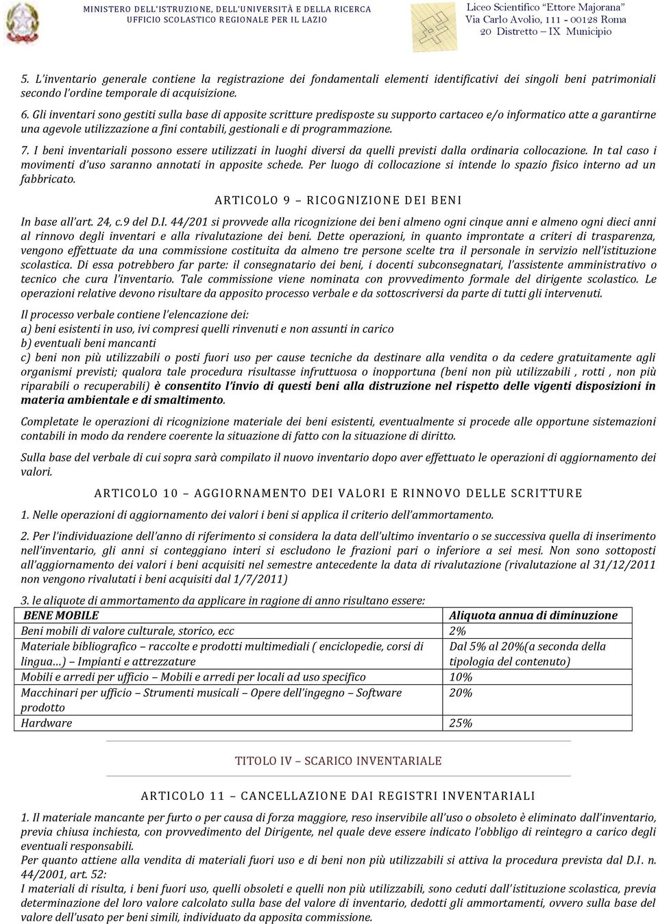 programmazione. 7. I beni inventariali possono essere utilizzati in luoghi diversi da quelli previsti dalla ordinaria collocazione. In tal caso i movimenti d uso saranno annotati in apposite schede.