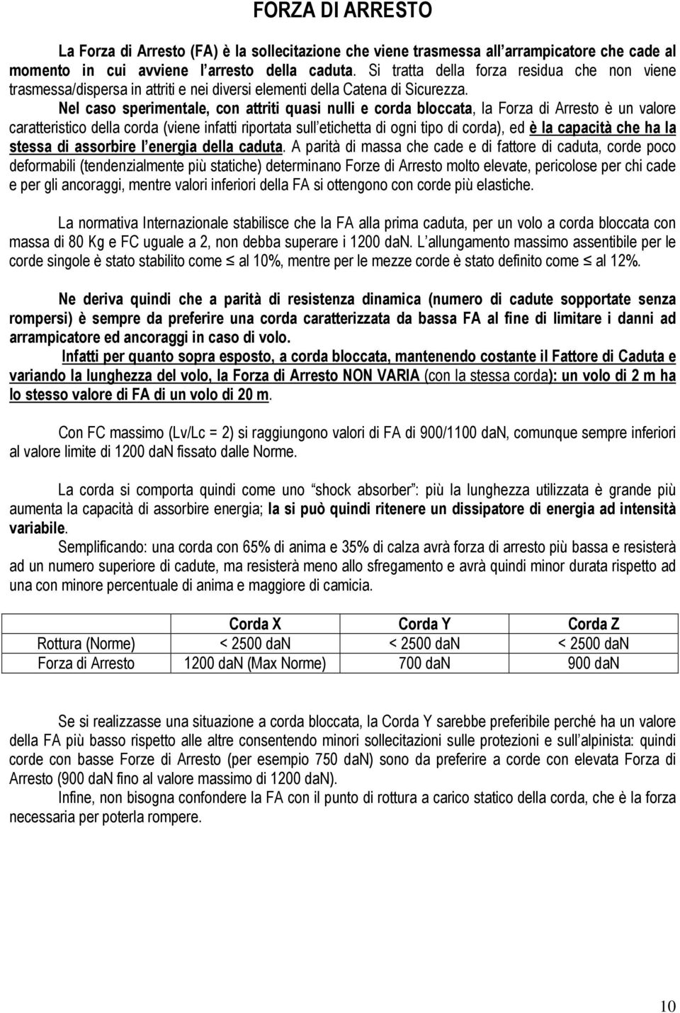 Nel caso sperimentale, con attriti quasi nulli e corda bloccata, la Forza di Arresto è un valore caratteristico della corda (viene infatti riportata sull etichetta di ogni tipo di corda), ed è la