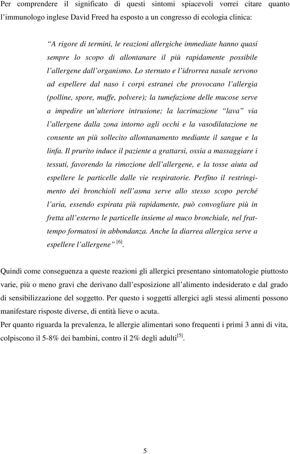 Lo sternuto e l idrorrea nasale servono ad espellere dal naso i corpi estranei che provocano l allergia (polline, spore, muffe, polvere); la tumefazione delle mucose serve a impedire un ulteriore