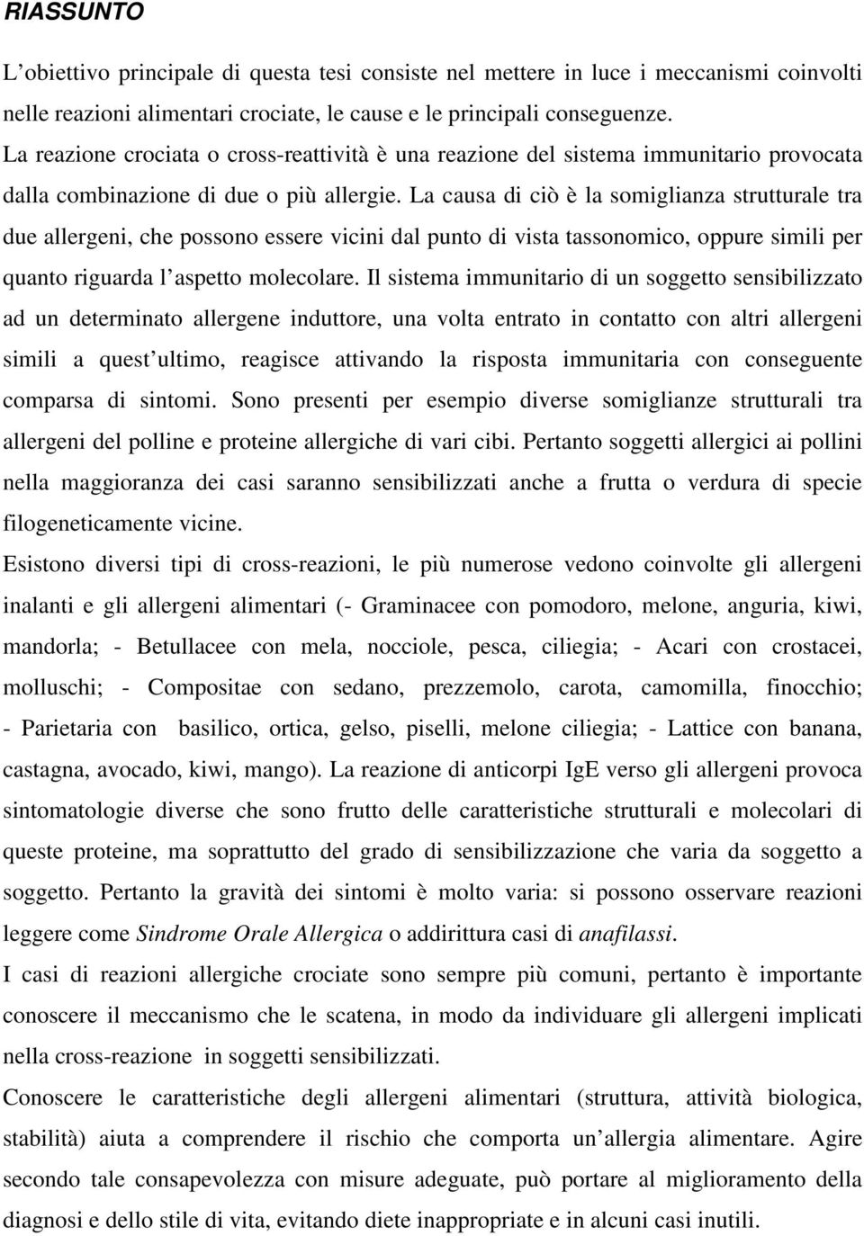 La causa di ciò è la somiglianza strutturale tra due allergeni, che possono essere vicini dal punto di vista tassonomico, oppure simili per quanto riguarda l aspetto molecolare.