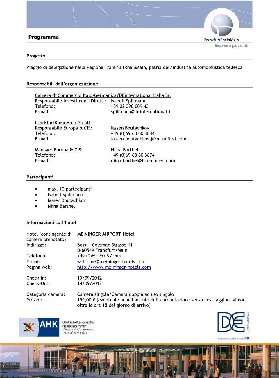 it FrankfurtRheinMain GmbH Responsabile Europa & CIS: Iassen Boutachkov Telefono: +49 (0)69 68 60 3844 iassen.boutachkov@frm-united.