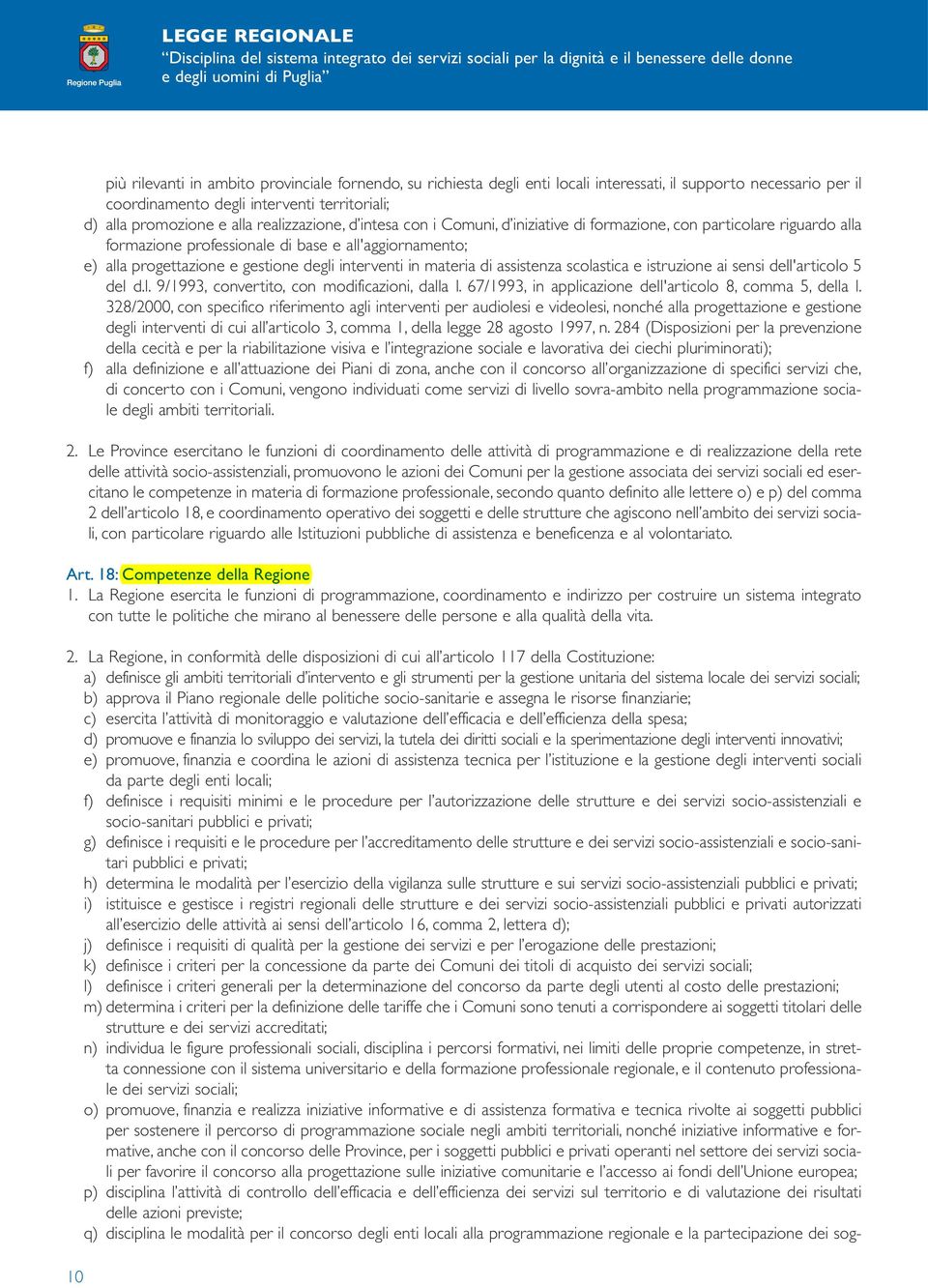 con particolare riguardo alla formazione professionale di base e all'aggiornamento; e) alla progettazione e gestione degli interventi in materia di assistenza scolastica e istruzione ai sensi