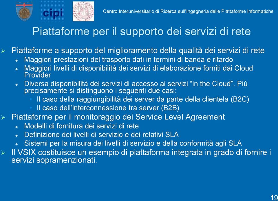 Più precisamente si distinguono i seguenti due casi: Il caso della raggiungibilità dei server da parte della clientela (B2C) Il caso dell interconnessione tra server (B2B) Piattaforme per il