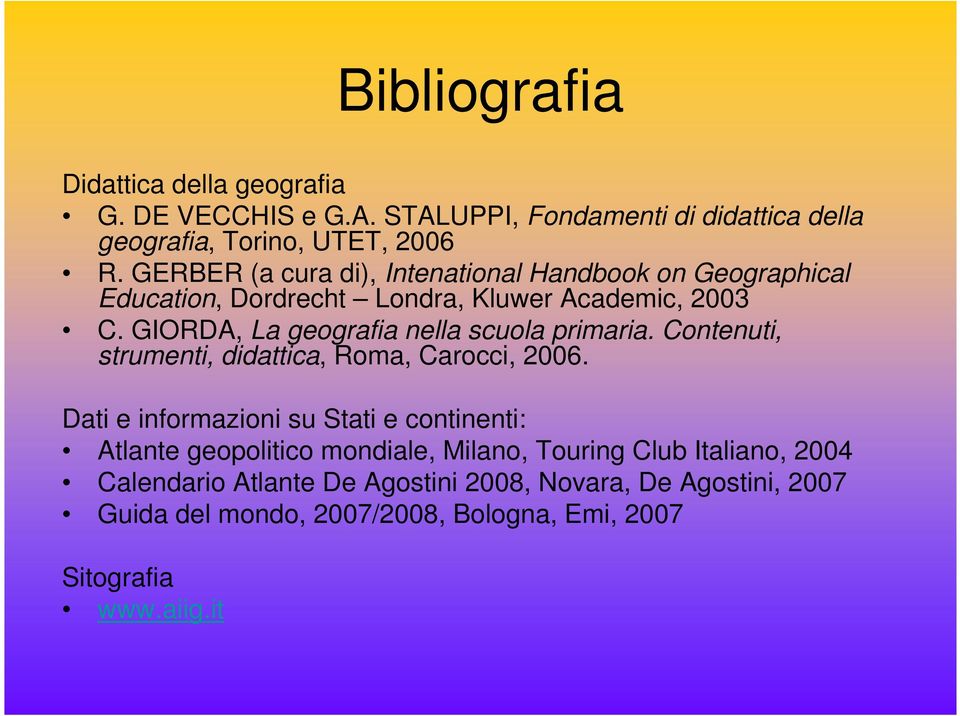 GIORDA, La geografia nella scuola primaria. Contenuti, strumenti, didattica, Roma, Carocci, 2006.