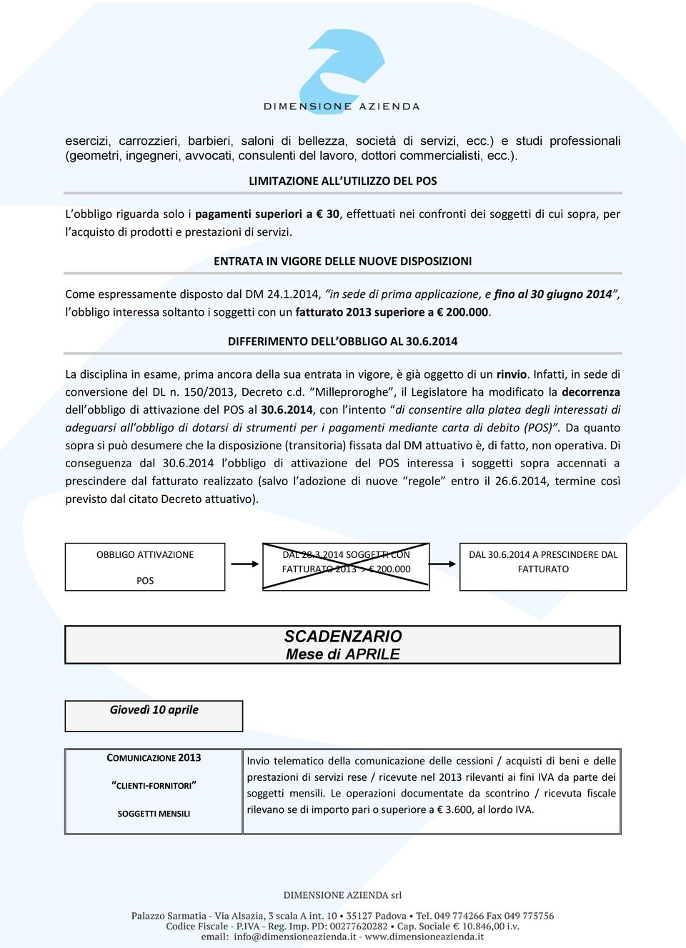 LIMITAZIONE ALL UTILIZZO DEL POS L obbligo riguarda solo i pagamenti superiori a 30, effettuati nei confronti dei soggetti di cui sopra, per l acquisto di prodotti e prestazioni di servizi.