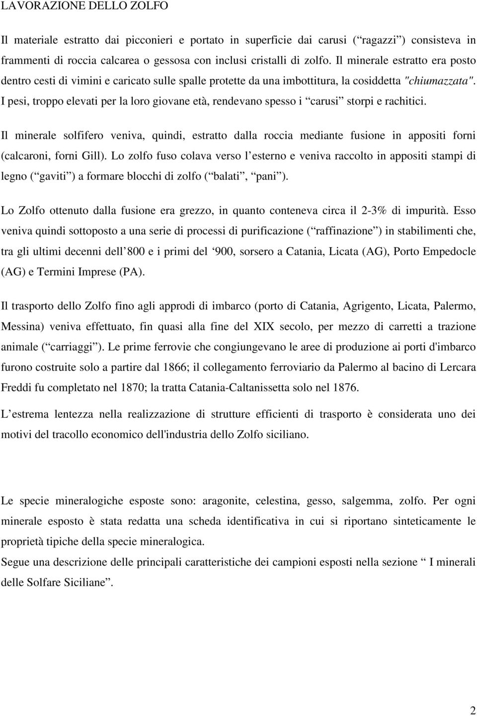 I pesi, troppo elevati per la loro giovane età, rendevano spesso i carusi storpi e rachitici.