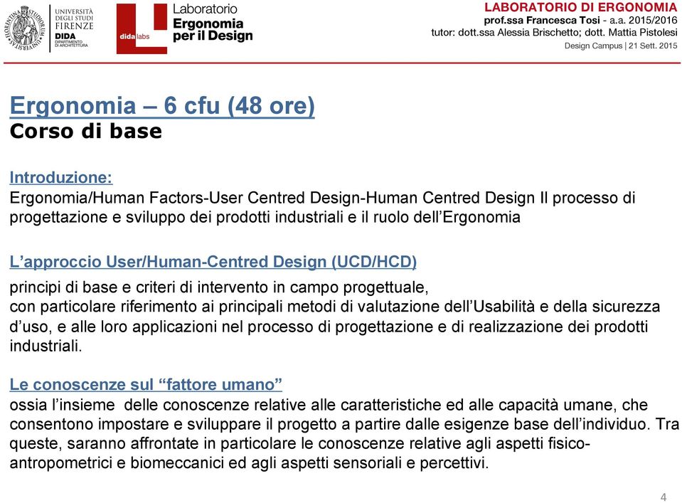 e della sicurezza d uso, e alle loro applicazioni nel processo di progettazione e di realizzazione dei prodotti industriali.