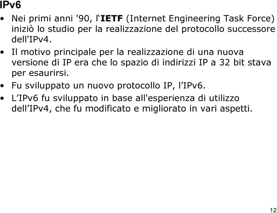 Il motivo principale per la realizzazione di una nuova versione di IP era che lo spazio di indirizzi IP a 32