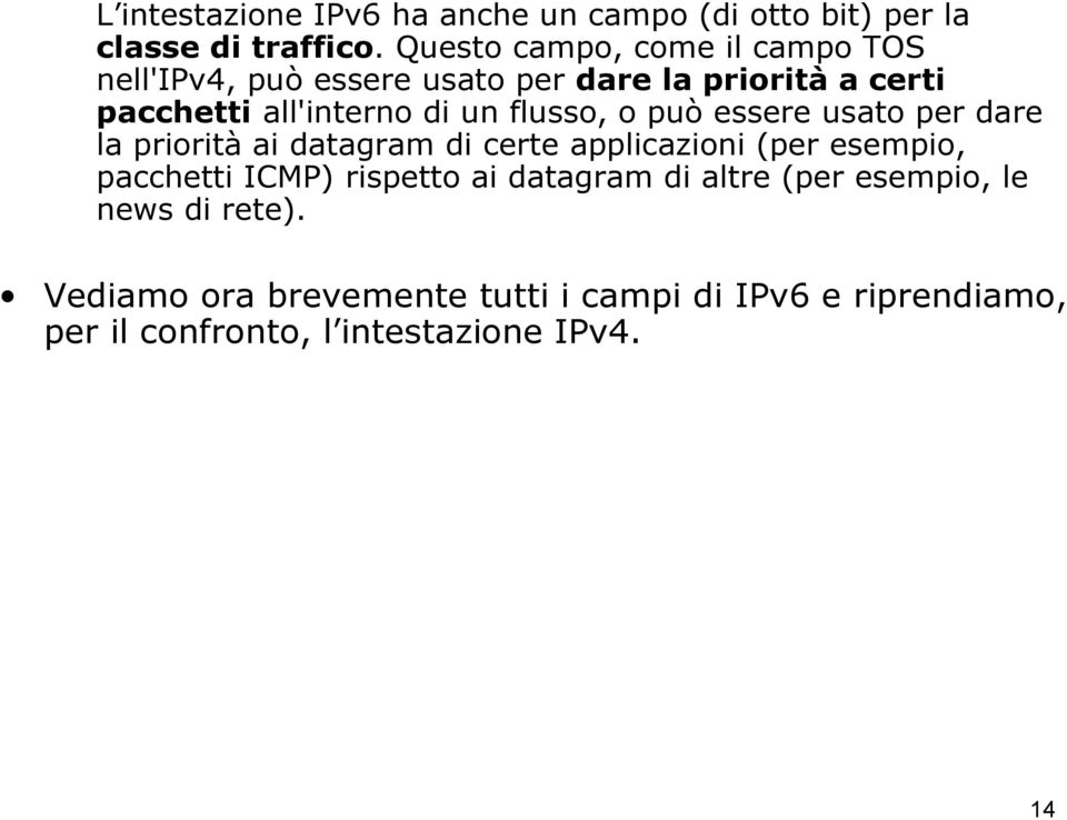 flusso, o può essere usato per dare la priorità ai datagram di certe applicazioni (per esempio, pacchetti ICMP)