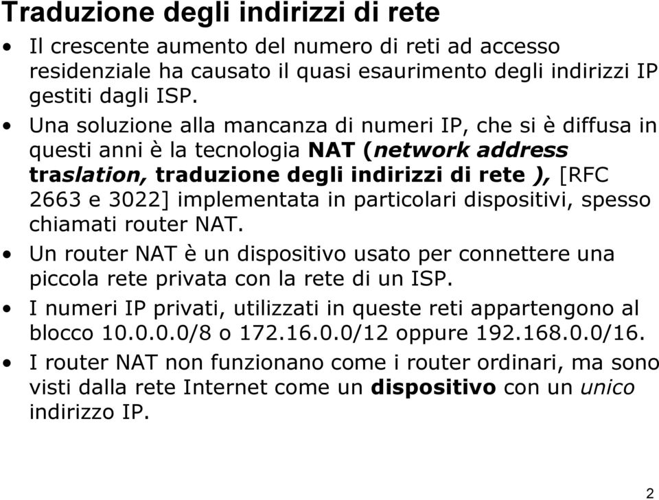 in particolari dispositivi, spesso chiamati router NAT. Un router NAT è un dispositivo usato per connettere una piccola rete privata con la rete di un ISP.