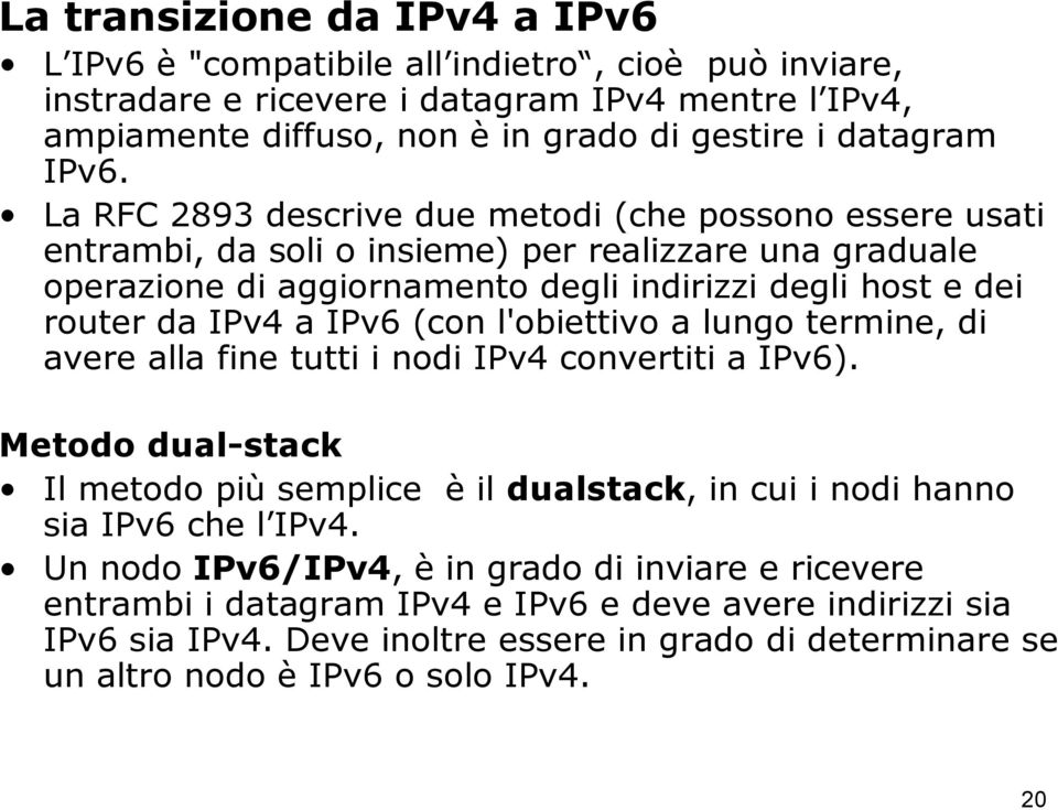 (con l'obiettivo a lungo termine, di avere alla fine tutti i nodi IPv4 convertiti a IPv6). Metodo dual-stack Il metodo più semplice è il dualstack, in cui i nodi hanno sia IPv6 che l IPv4.