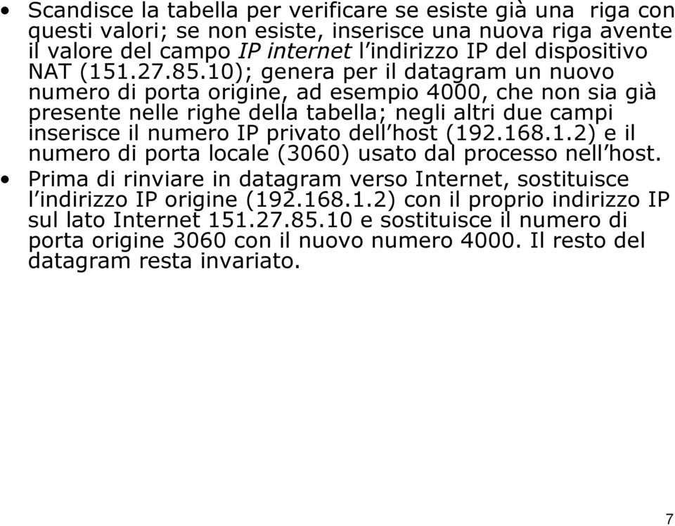 10); genera per il datagram un nuovo numero di porta origine, ad esempio 4000, che non sia già presente nelle righe della tabella; negli altri due campi inserisce il numero IP privato