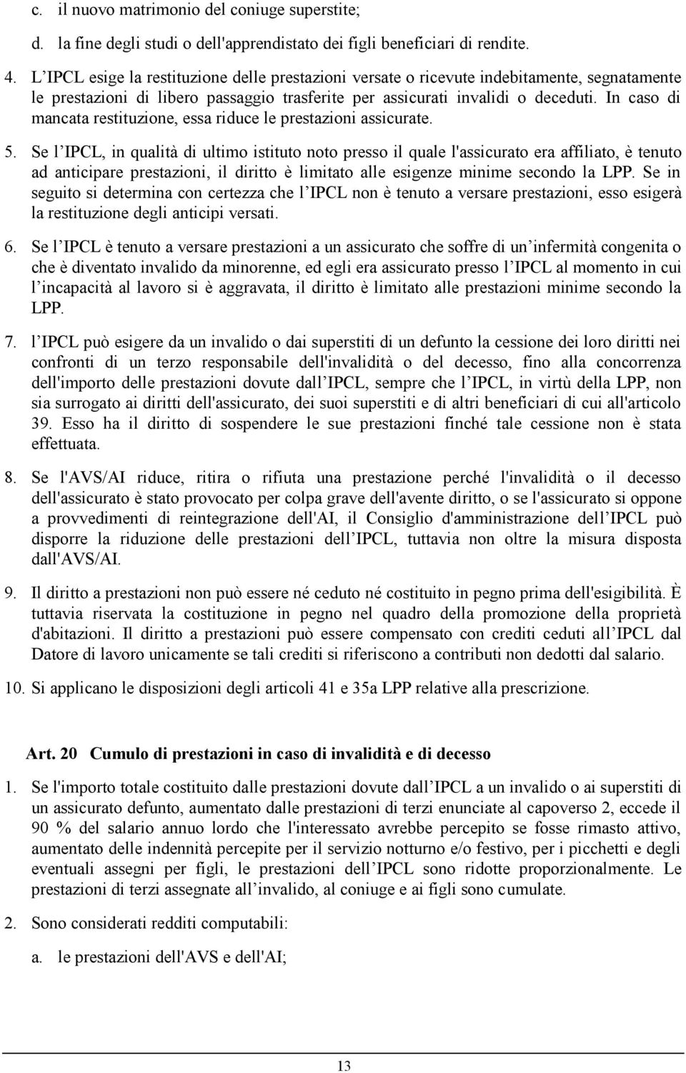 In caso di mancata restituzione, essa riduce le prestazioni assicurate. 5.