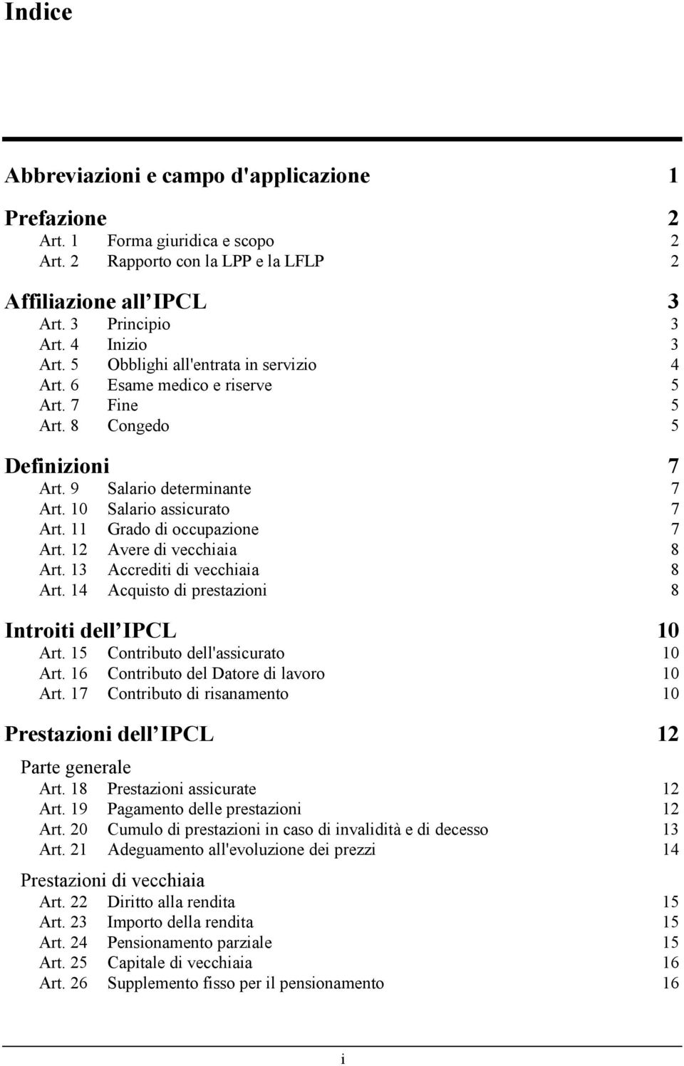 11 Grado di occupazione 7 Art. 12 Avere di vecchiaia 8 Art. 13 Accrediti di vecchiaia 8 Art. 14 Acquisto di prestazioni 8 Introiti dell IPCL 10 Art. 15 Contributo dell'assicurato 10 Art.
