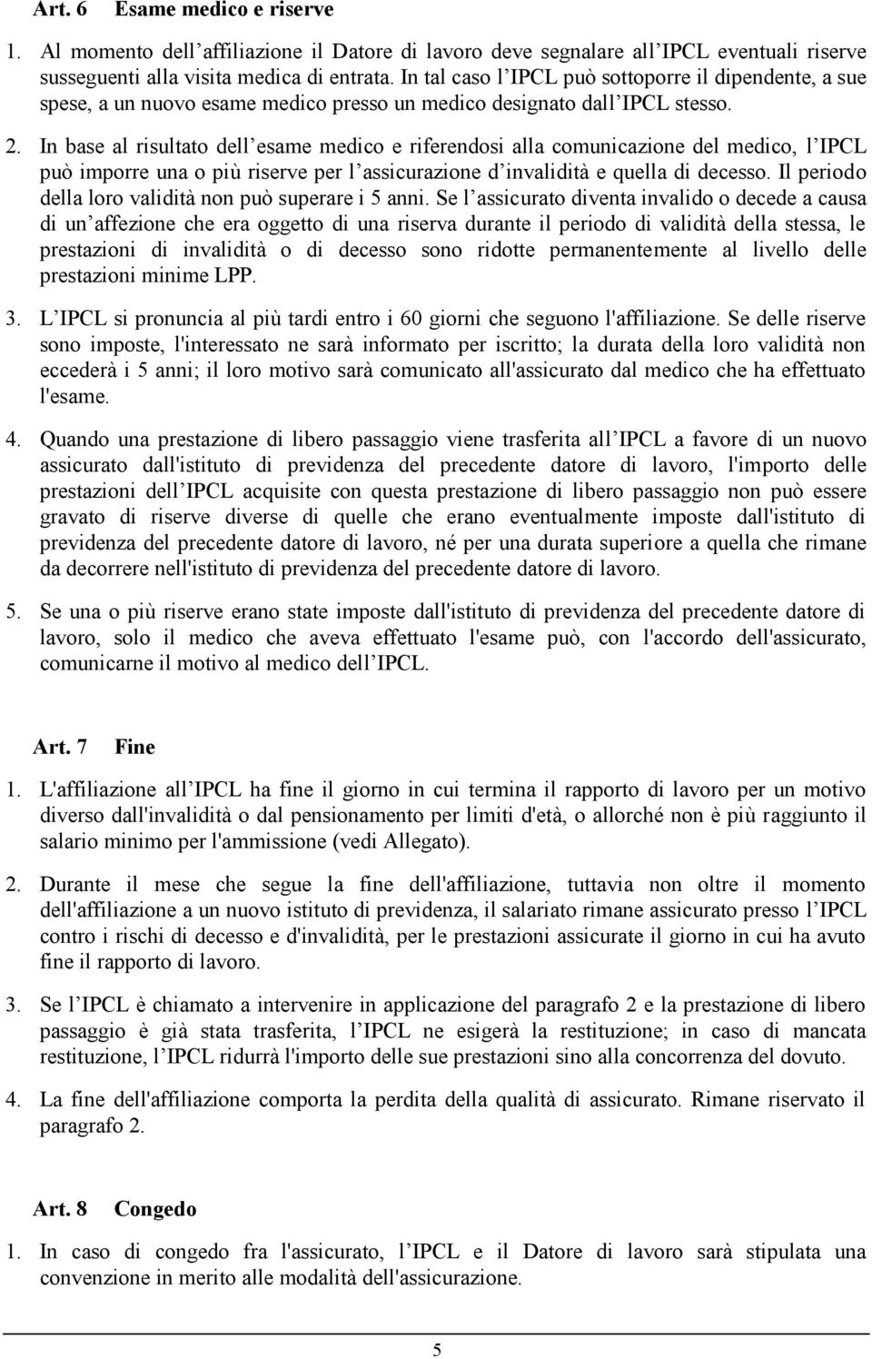 In base al risultato dell esame medico e riferendosi alla comunicazione del medico, l IPCL può imporre una o più riserve per l assicurazione d invalidità e quella di decesso.