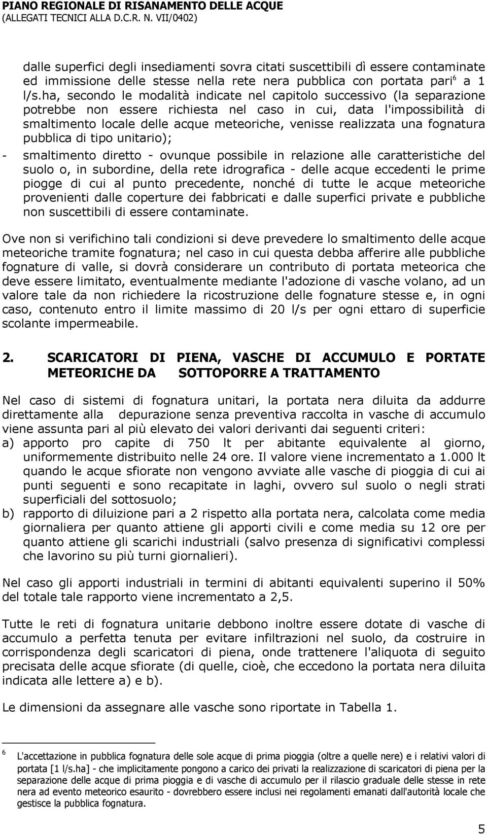 realizzata una fognatura pubblica di tipo unitario); - smaltimento diretto - ovunque possibile in relazione alle caratteristiche del suolo o, in subordine, della rete idrografica - delle acque