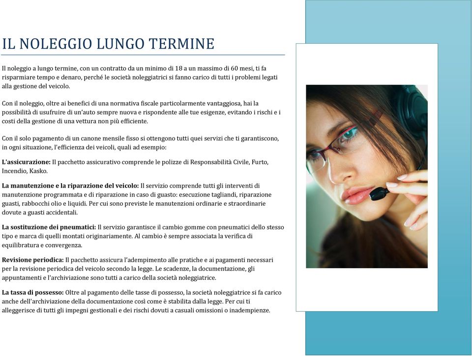 Con il noleggio, oltre ai benefici di una normativa fiscale particolarmente vantaggiosa, hai la possibilità di usufruire di un auto sempre nuova e rispondente alle tue esigenze, evitando i rischi e i