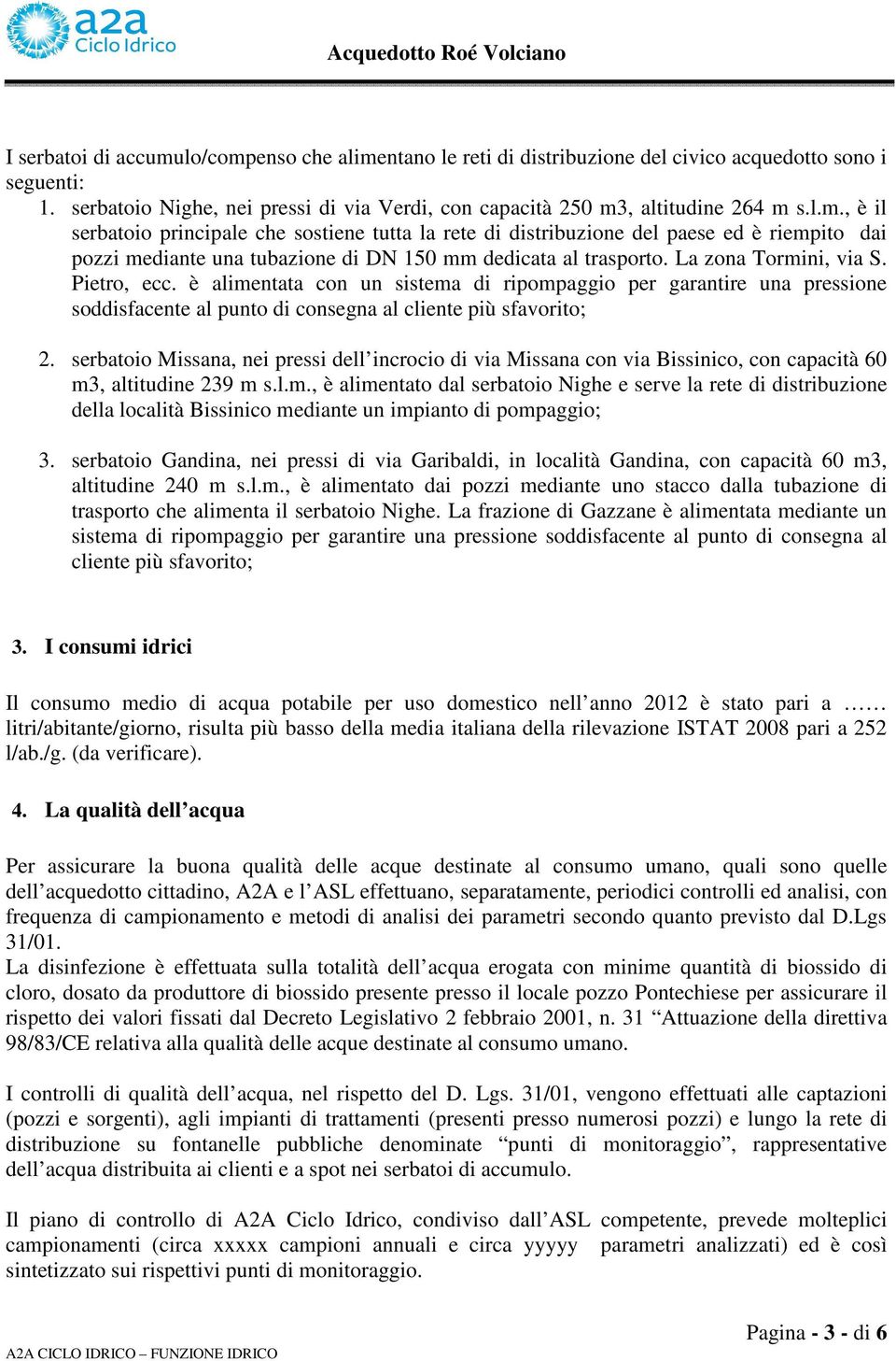 serbatoio Missana, nei pressi dell incrocio di via Missana con via Bissinico, con capacità 60 m3