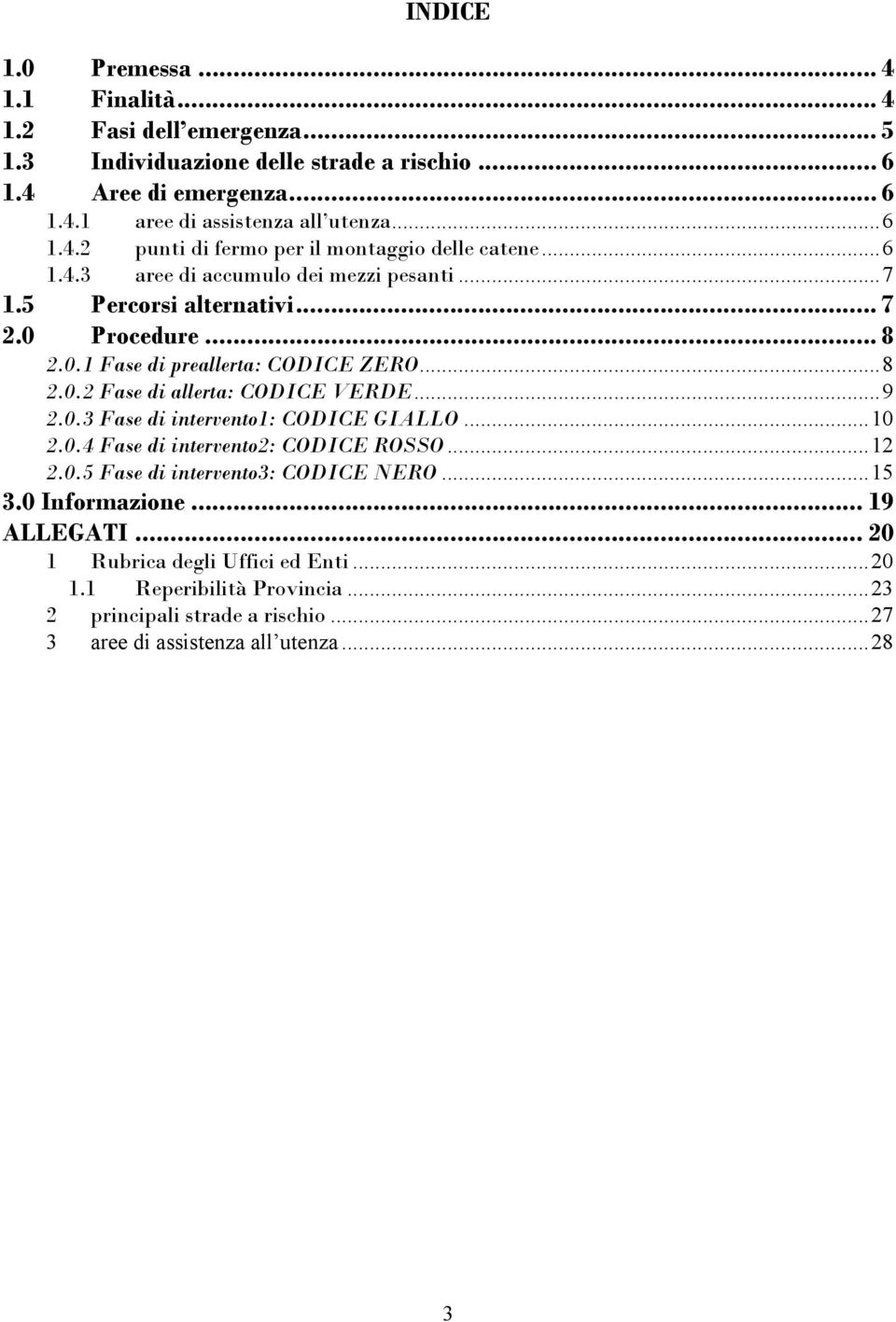 ..8 2.0.2 Fase di allerta: CODICE VERDE...9 2.0.3 Fase di intervento1: CODICE GIALLO...10 2.0.4 Fase di intervento2: CODICE ROSSO...12 2.0.5 Fase di intervento3: CODICE NERO...15 3.