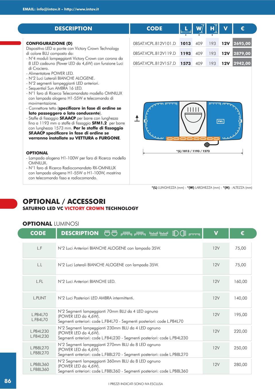 - N 1 faro di Ricerca Telecomandato modello OMNILUX con lampada alogena H1-55W e telecomando di movimentazione. - Connettore tetto (specificare in fase di ordine se lato passeggero o lato conducente).