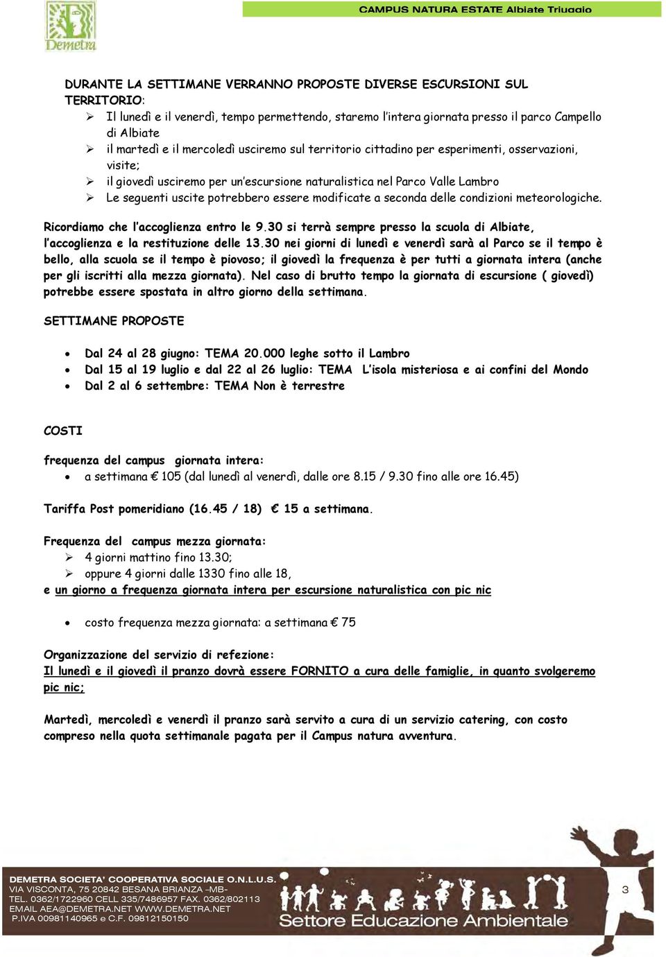 modificate a seconda delle condizioni meteorologiche. Ricordiamo che l accoglienza entro le 9.30 si terrà sempre presso la scuola di Albiate, l accoglienza e la restituzione delle 13.