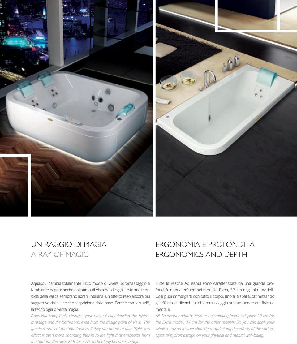 Aquasoul completely changes your way of experiencing the hydromassage and the bathroom: even from the design point of view.