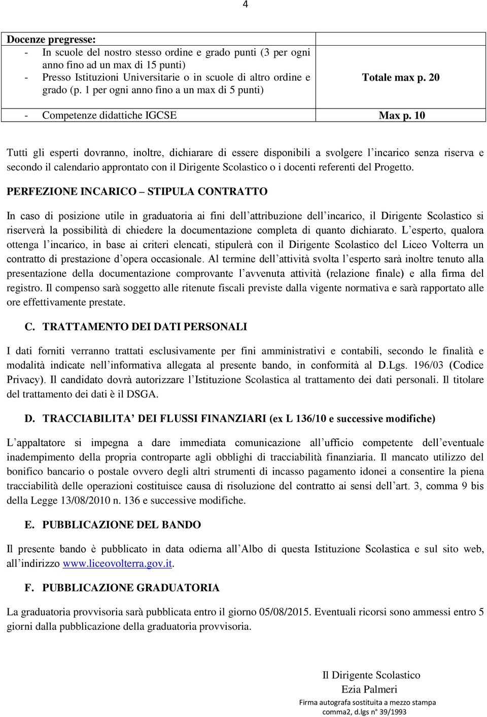 10 Tutti gli esperti dovranno, inoltre, dichiarare di essere disponibili a svolgere l incarico senza riserva e secondo il calendario approntato con il Dirigente Scolastico o i docenti referenti del