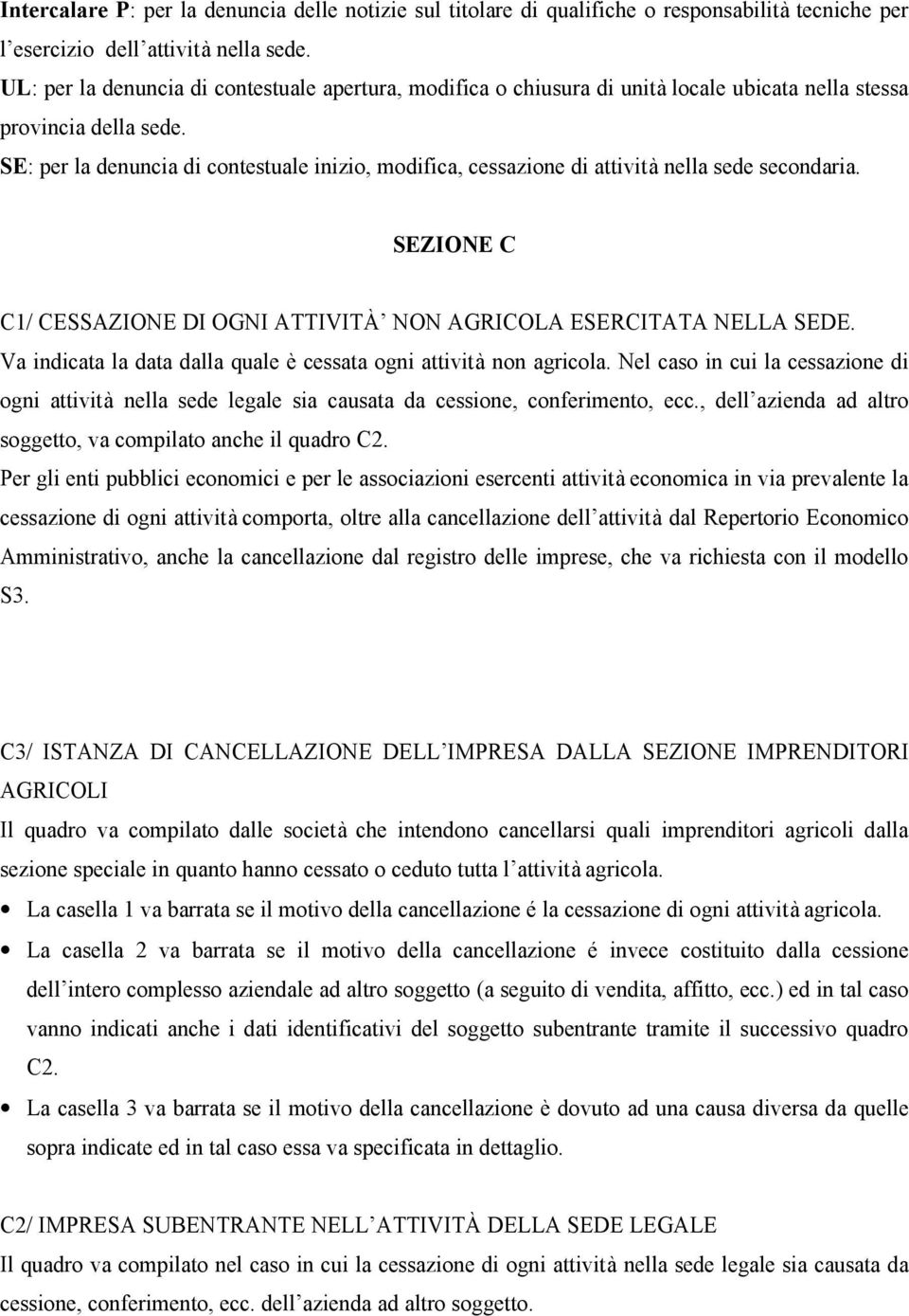 SE: per la denuncia di contestuale inizio, modifica, cessazione di attività nella sede secondaria. SEZIONE C C1/ CESSAZIONE DI OGNI ATTIVITÀ NON AGRICOLA ESERCITATA NELLA SEDE.