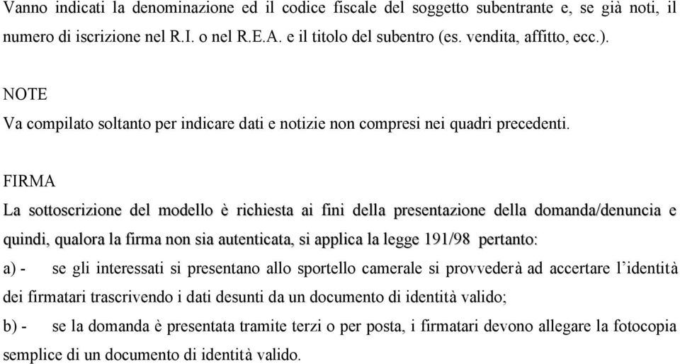 FIRMA La sottoscrizione del modello è richiesta ai fini della presentazione della domanda/denuncia e quindi, qualora la firma non sia autenticata, si applica la legge 191/98 pertanto: a) - se gli