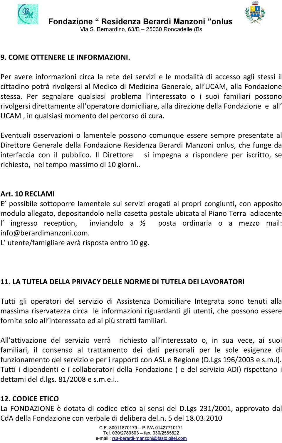 Per segnalare qualsiasi problema l interessato o i suoi familiari possono rivolgersi direttamente all operatore domiciliare, alla direzione della Fondazione e all UCAM, in qualsiasi momento del