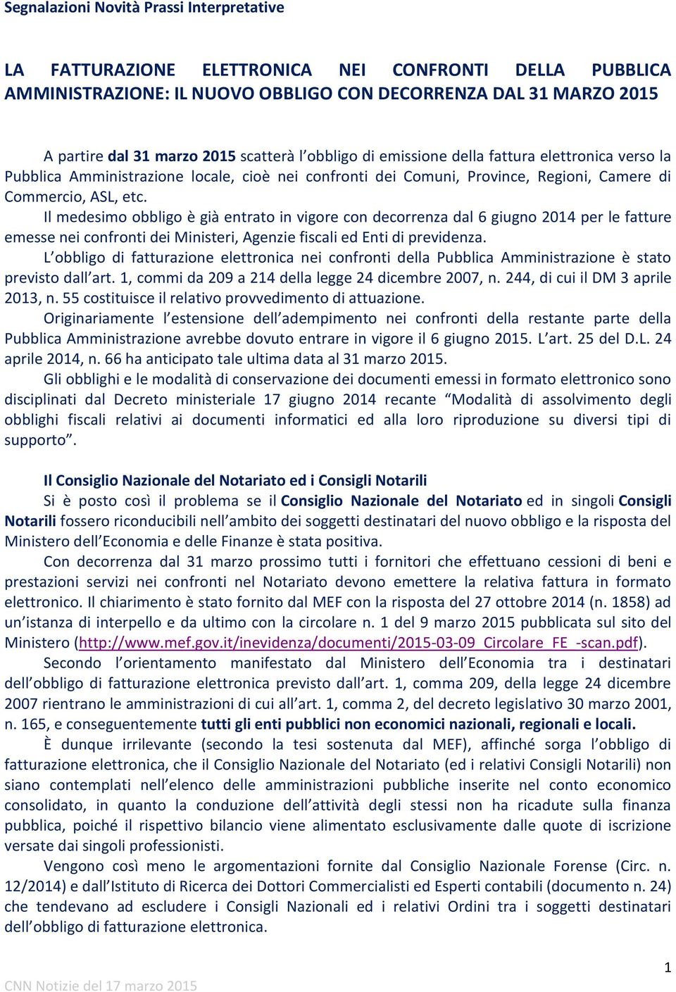 Il medesimo obbligo è già entrato in vigore con decorrenza dal 6 giugno 2014 per le fatture emesse nei confronti dei Ministeri, Agenzie fiscali ed Enti di previdenza.