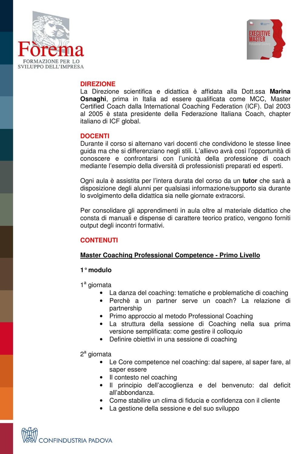 Dal 2003 al 2005 è stata presidente della Federazione Italiana Coach, chapter italiano di ICF global.