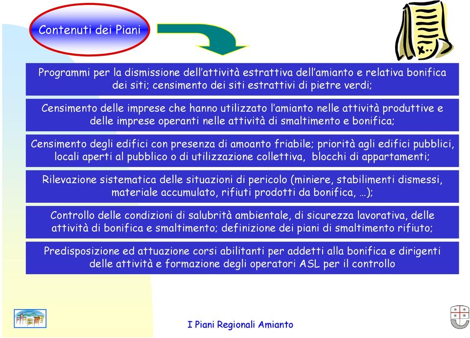 pubblici, locali aperti al pubblico o di utilizzazione collettiva, blocchi di appartamenti; Rilevazione sistematica delle situazioni di pericolo (miniere, stabilimenti dismessi, materiale accumulato,