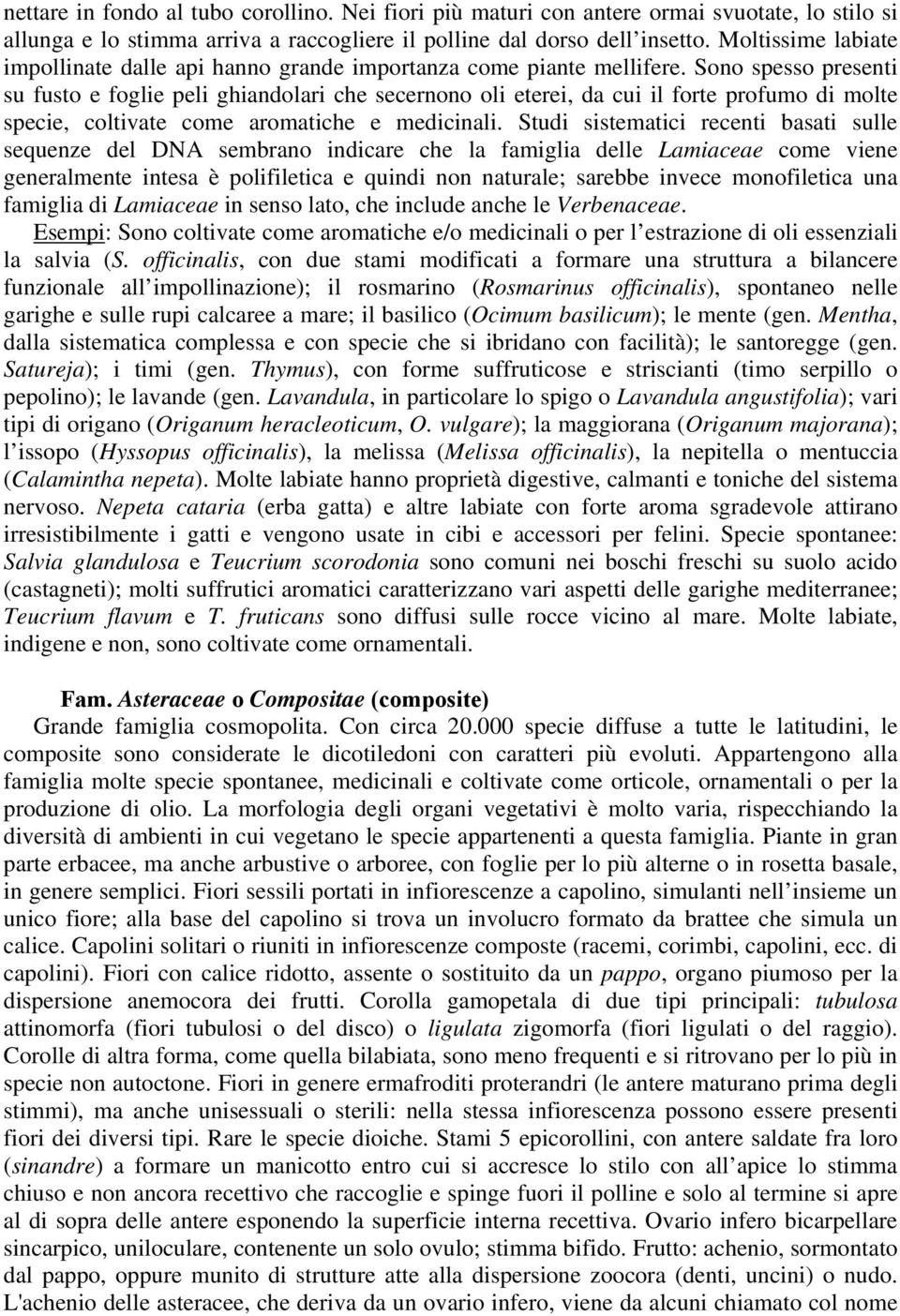 Sono spesso presenti su fusto e foglie peli ghiandolari che secernono oli eterei, da cui il forte profumo di molte specie, coltivate come aromatiche e medicinali.