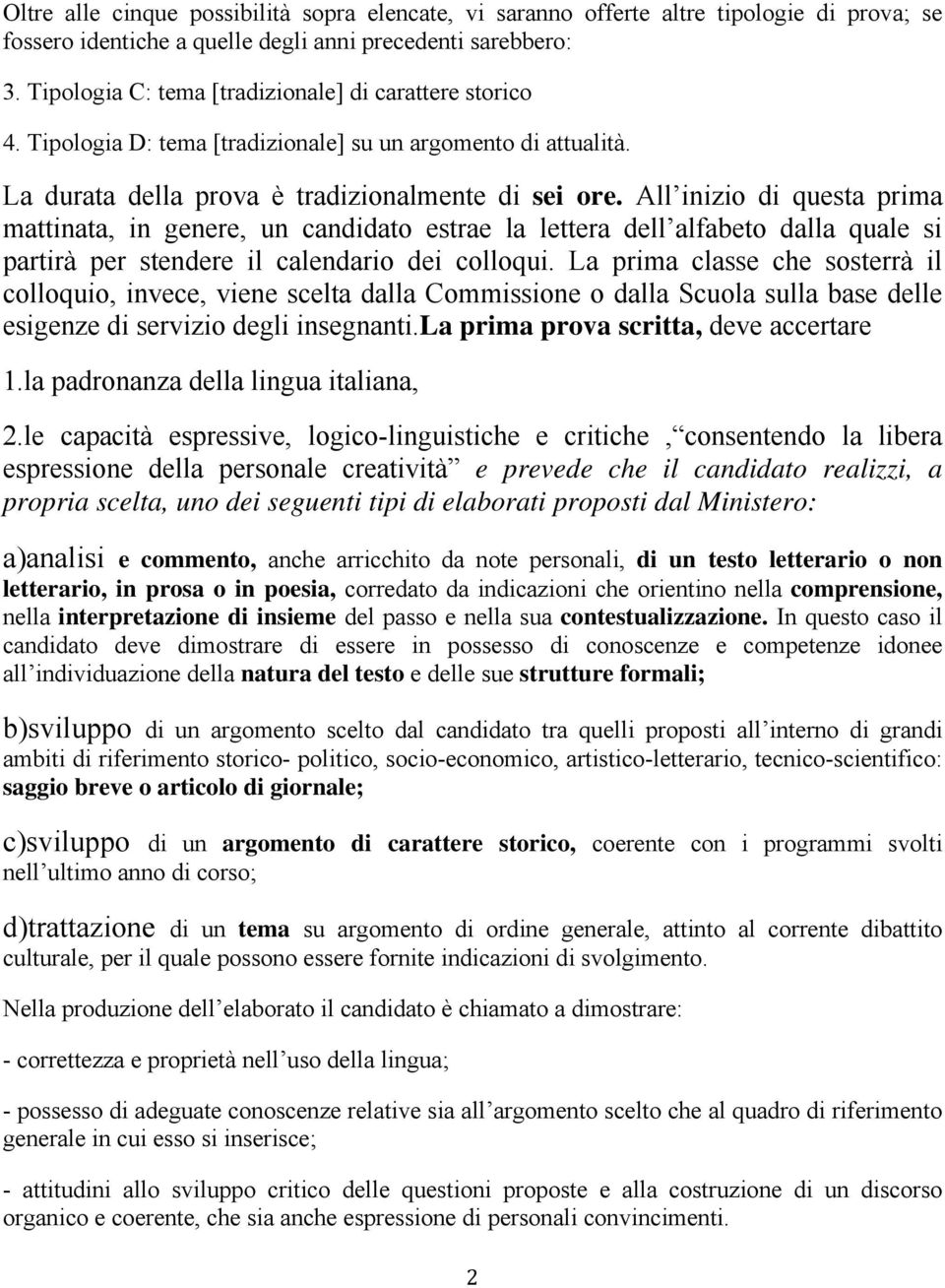 All inizio di questa prima mattinata, in genere, un candidato estrae la lettera dell alfabeto dalla quale si partirà per stendere il calendario dei colloqui.