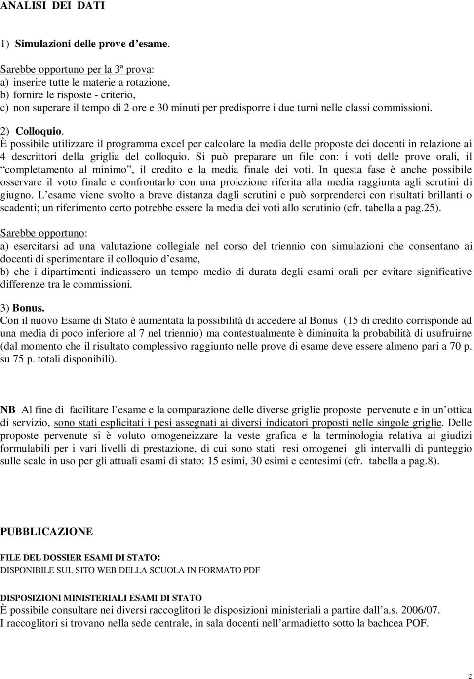 commissioni. 2) Colloquio. È possibile utilizzare il programma excel per calcolare la media delle proposte dei docenti in relazione ai 4 descrittori della griglia del colloquio.