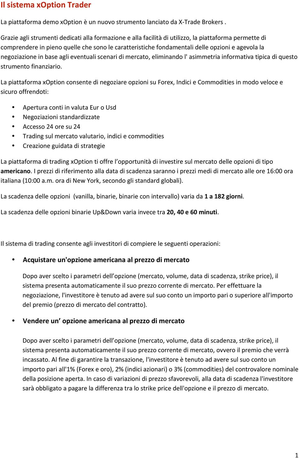 negoziazioneinbaseaglieventualiscenaridimercato,eliminandol'asimmetriainformativatipicadiquesto strumentofinanziario.